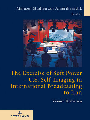 cover image of The Exercise of Soft Power – U.S. Self-Imaging in International Broadcasting to Iran